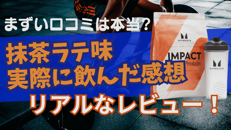 マイプロテイン 抹茶ラテ まずい